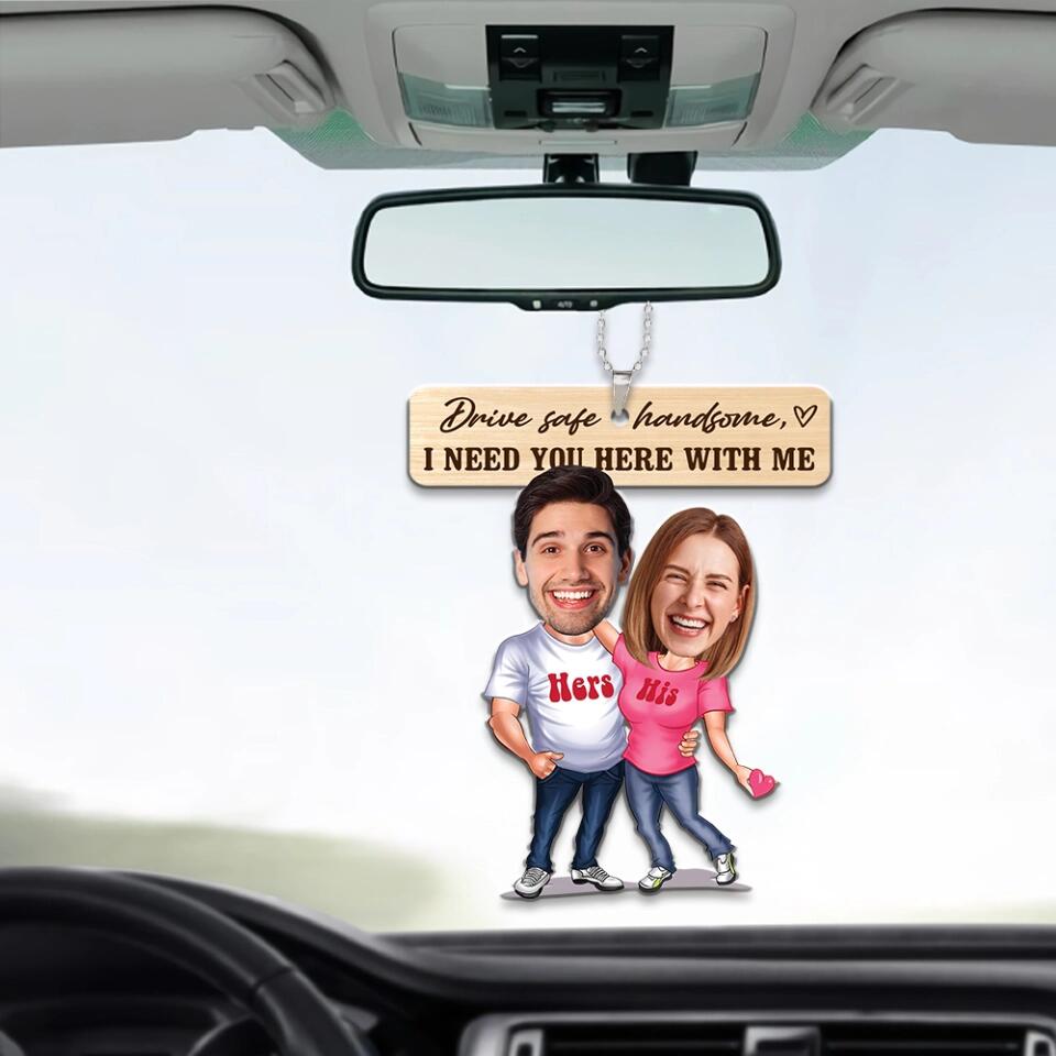 Drive Safe Handsome I Need You Here With Me - Custom Face Car Ornament - Best Gift for Him Couple - 212IHPBNOR623