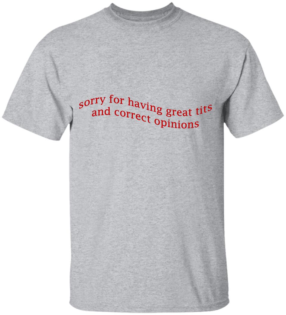 Sorry For Having Great Tits and Correct Opinions - Funny Tshirt Sweater - Best Funny Sorry Gifts For Him Husband - 301IHPVSTS032