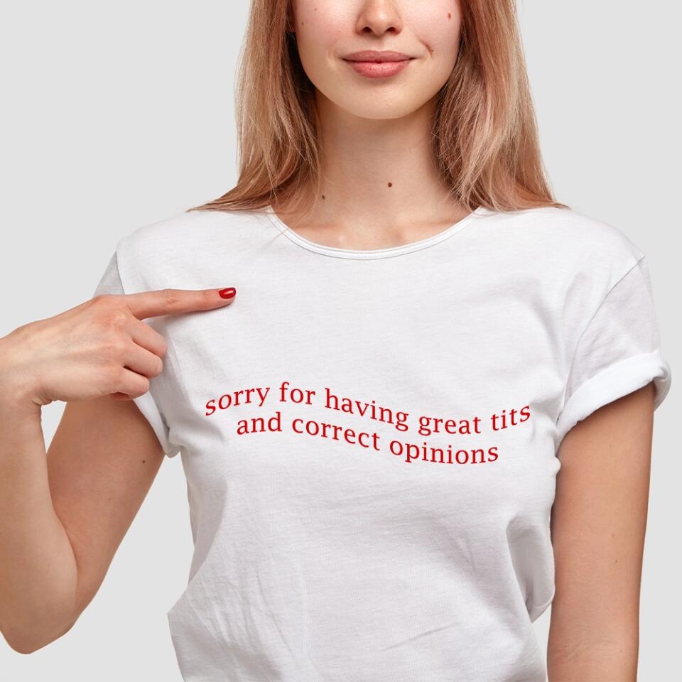 Sorry For Having Great Tits and Correct Opinions - Funny Tshirt Sweater - Best Funny Sorry Gifts For Him Husband - 301IHPVSTS032