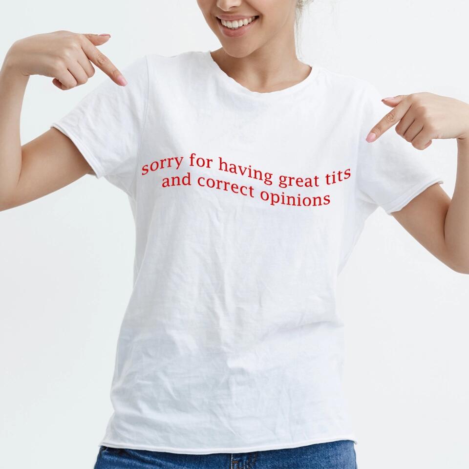 Sorry For Having Great Tits and Correct Opinions - Funny Tshirt Sweater - Best Funny Sorry Gifts For Him Husband - 301IHPVSTS032