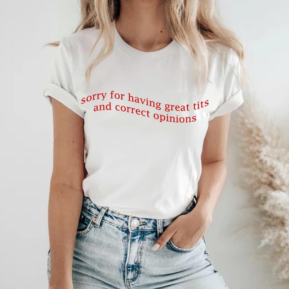 Sorry For Having Great Tits and Correct Opinions - Funny Tshirt Sweater - Best Funny Sorry Gifts For Him Husband - 301IHPVSTS032