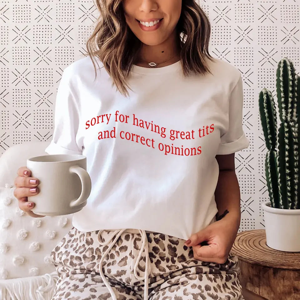Sorry For Having Great Tits and Correct Opinions - Funny Tshirt Sweater - Best Funny Sorry Gifts For Him Husband - 301IHPVSTS032