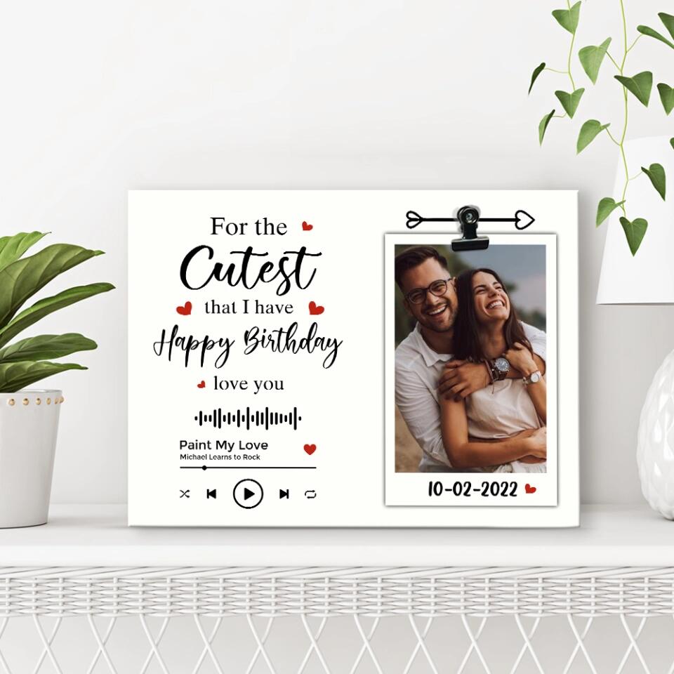 For The Cutest That I have Happy Birthday Love You - Best Birthday Gift Ideas for Lover for Him/Her for Wife/Husband On Valentine - Custom Photo Clip Frame - 301IHNNPPT0015