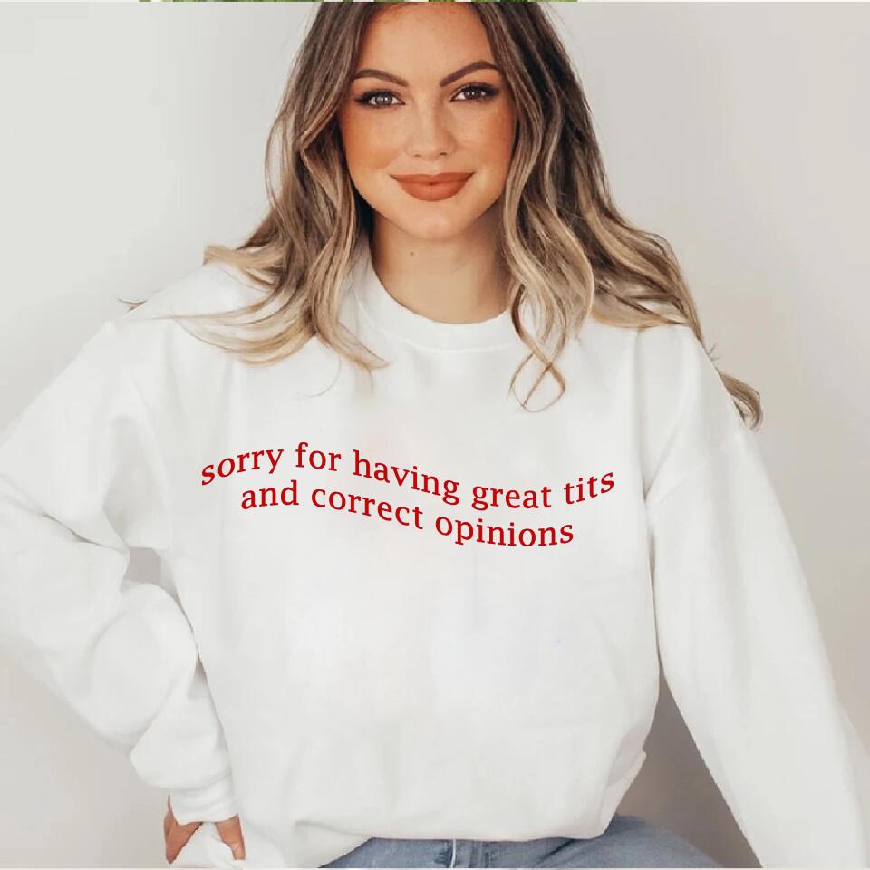 Sorry For Having Great Tits and Correct Opinions - Funny Tshirt Sweater - Best Funny Sorry Gifts For Him Husband - 301IHPVSTS032