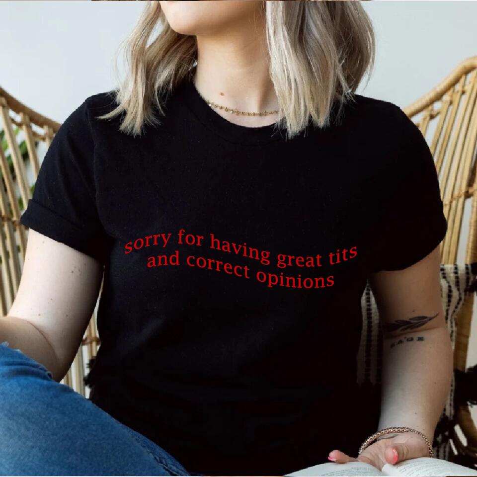 Sorry For Having Great Tits and Correct Opinions - Funny Tshirt Sweater - Best Funny Sorry Gifts For Him Husband - 301IHPVSTS032