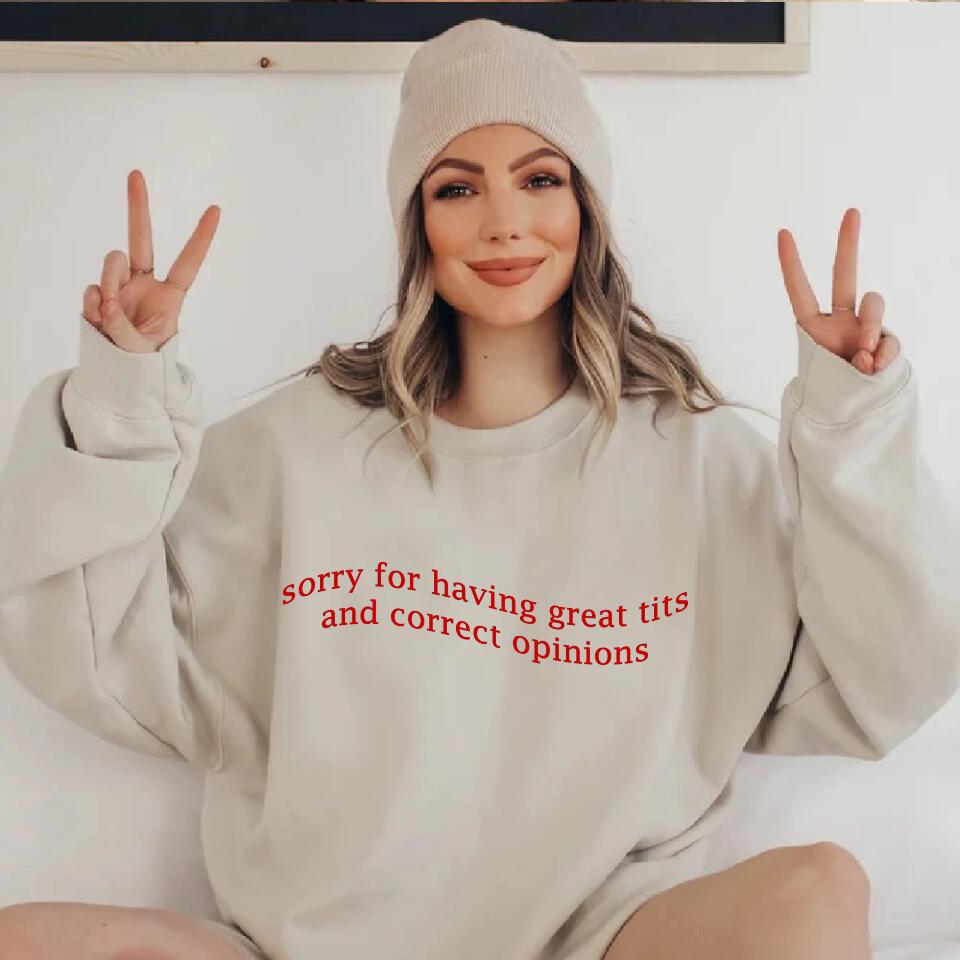 Sorry For Having Great Tits and Correct Opinions - Funny Tshirt Sweater - Best Funny Sorry Gifts For Him Husband - 301IHPVSTS032