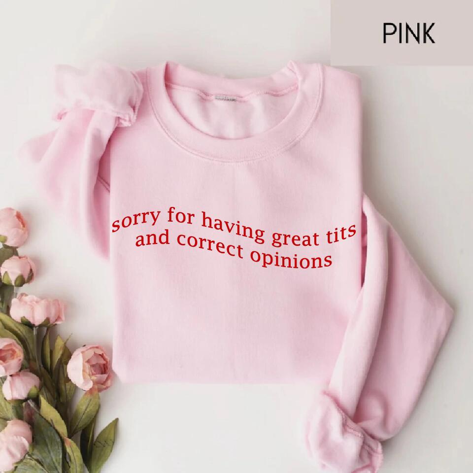 Sorry For Having Great Tits and Correct Opinions - Funny Tshirt Sweater - Best Funny Sorry Gifts For Him Husband - 301IHPVSTS032
