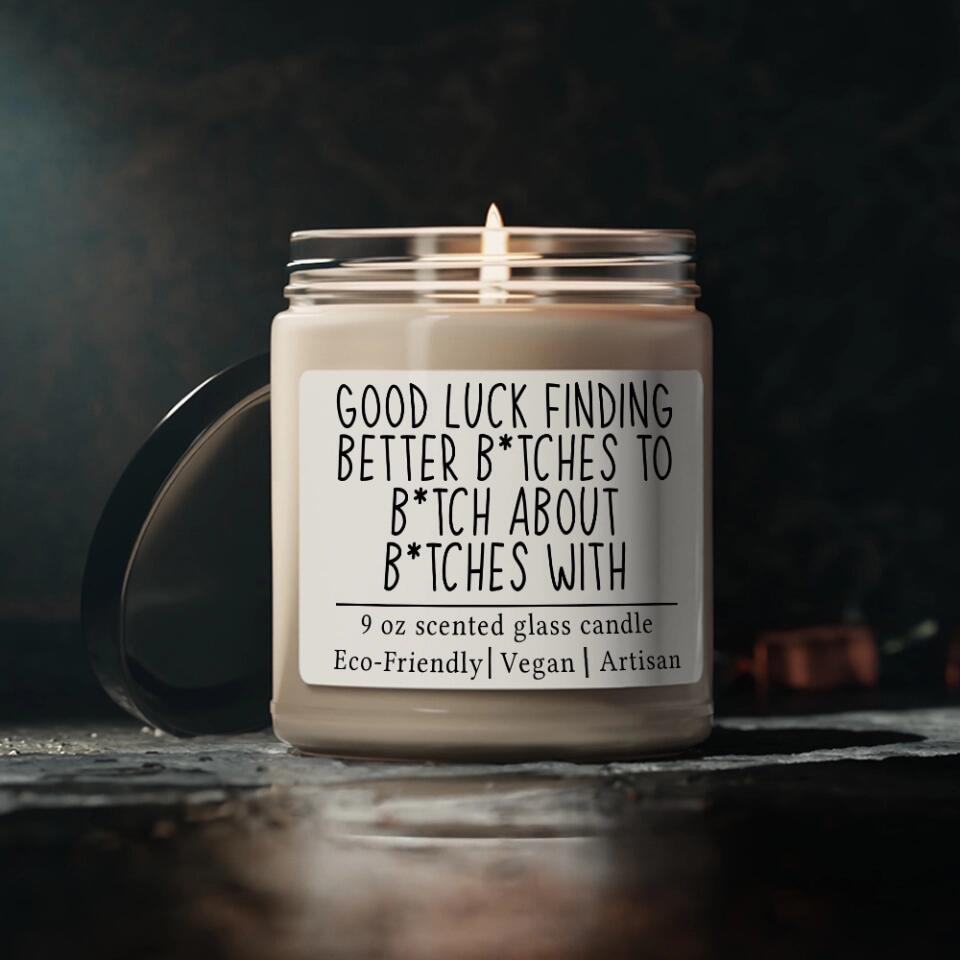 Good Luck Finding Better Bitches - Soy Scented Candle