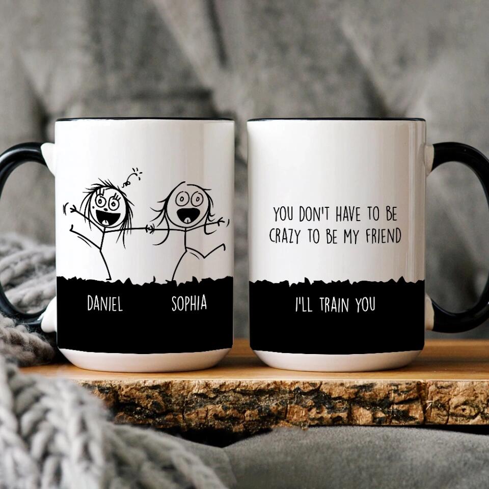 You Don't Have To Be Crazy To Be My Friend Mug - Gift for Friends