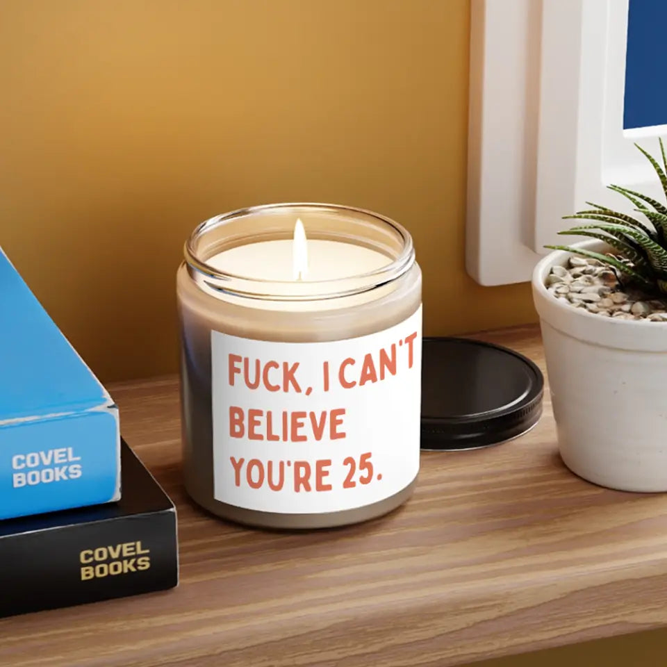 Fuck I Can&#39;t Believe You&#39;re 25 - Funny 25th Birthday Gift - 25 Years Old Present - Scented Candle - 9oz Candle - Birthday Gift - Gift for Bff Guy Friends - 302ICNNPSC195