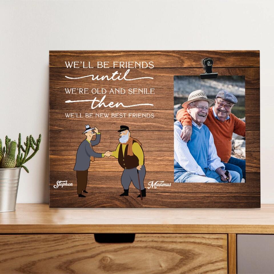 We Will Be Friends Until We're Old And Senile - Custom Name Photo Clip Frame - Best Gift For Guy Friends For Him - Gift For Best Friends On Anniversary - 302ICNVSPT179