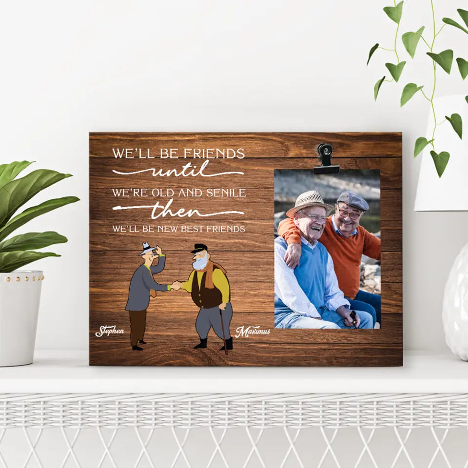 We Will Be Friends Until We&#39;re Old And Senile - Custom Name Photo Clip Frame - Best Gift For Guy Friends For Him - Gift For Best Friends On Anniversary - 302ICNVSPT179