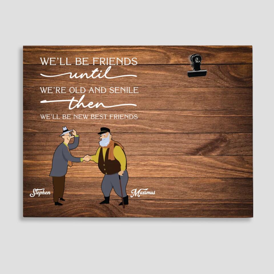 We Will Be Friends Until We're Old And Senile - Custom Name Photo Clip Frame - Best Gift For Guy Friends For Him - Gift For Best Friends On Anniversary - 302ICNVSPT179