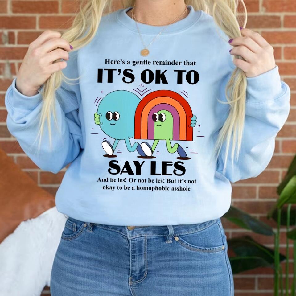 It's Ok to Say Gay Les - Don't be Homophobic - LGBT Inspired Shirt - Gay Rights - Sweatshirt - Hoodie - Gift for Gay Men Lesbian Couple - for Her Him - Valentine Gift - 212ICNVSSW401