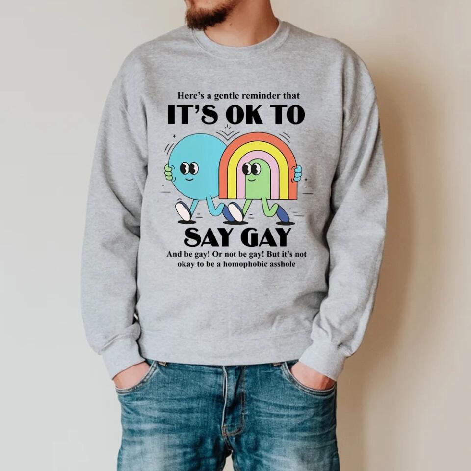 It's Ok to Say Gay Les - Don't be Homophobic - LGBT Inspired Shirt - Gay Rights - Sweatshirt - Hoodie - Gift for Gay Men Lesbian Couple - for Her Him - Valentine Gift - 212ICNVSSW401
