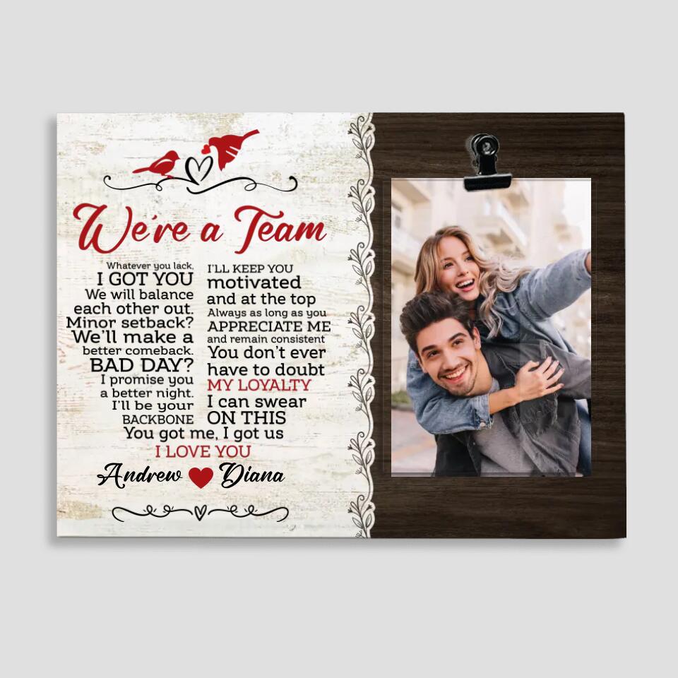 We Are A Team You Got Me I Got Us I Love You - Personalized Photo Clip Frame - Best Gift For Couples