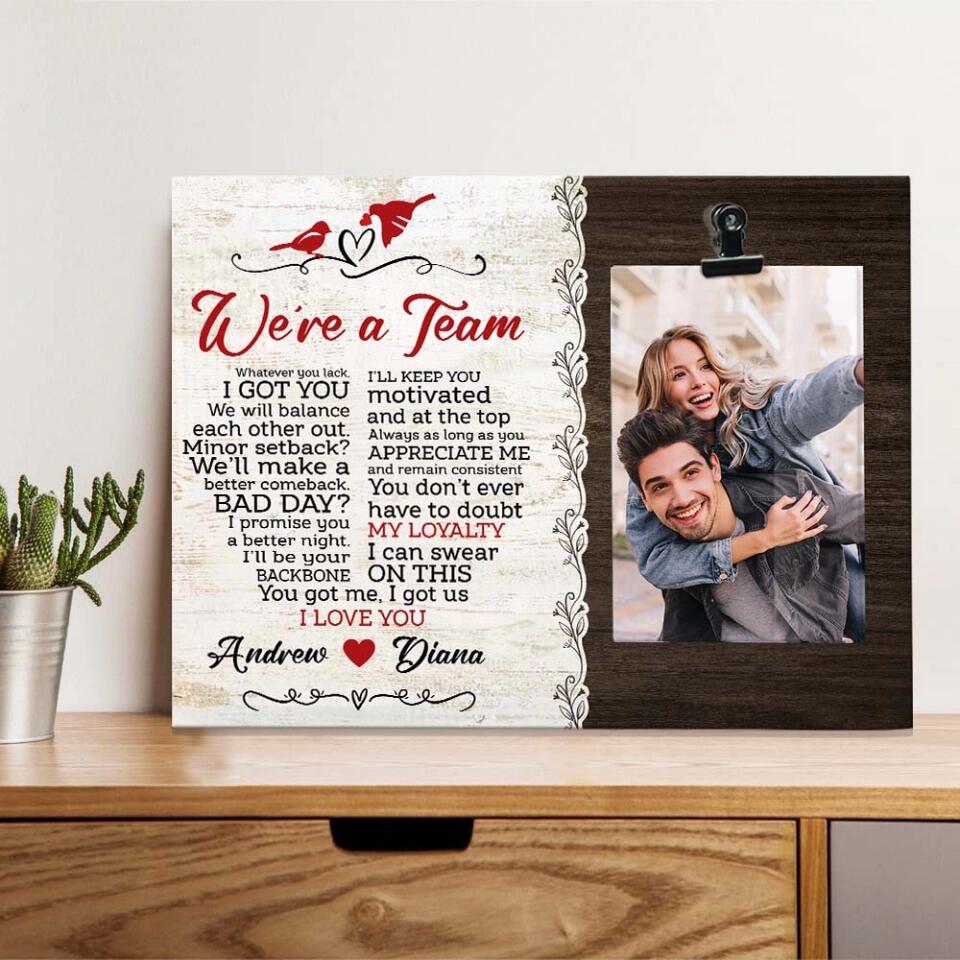 We Are A Team You Got Me I Got Us I Love You - Personalized Photo Clip Frame - Best Gift For Couples
