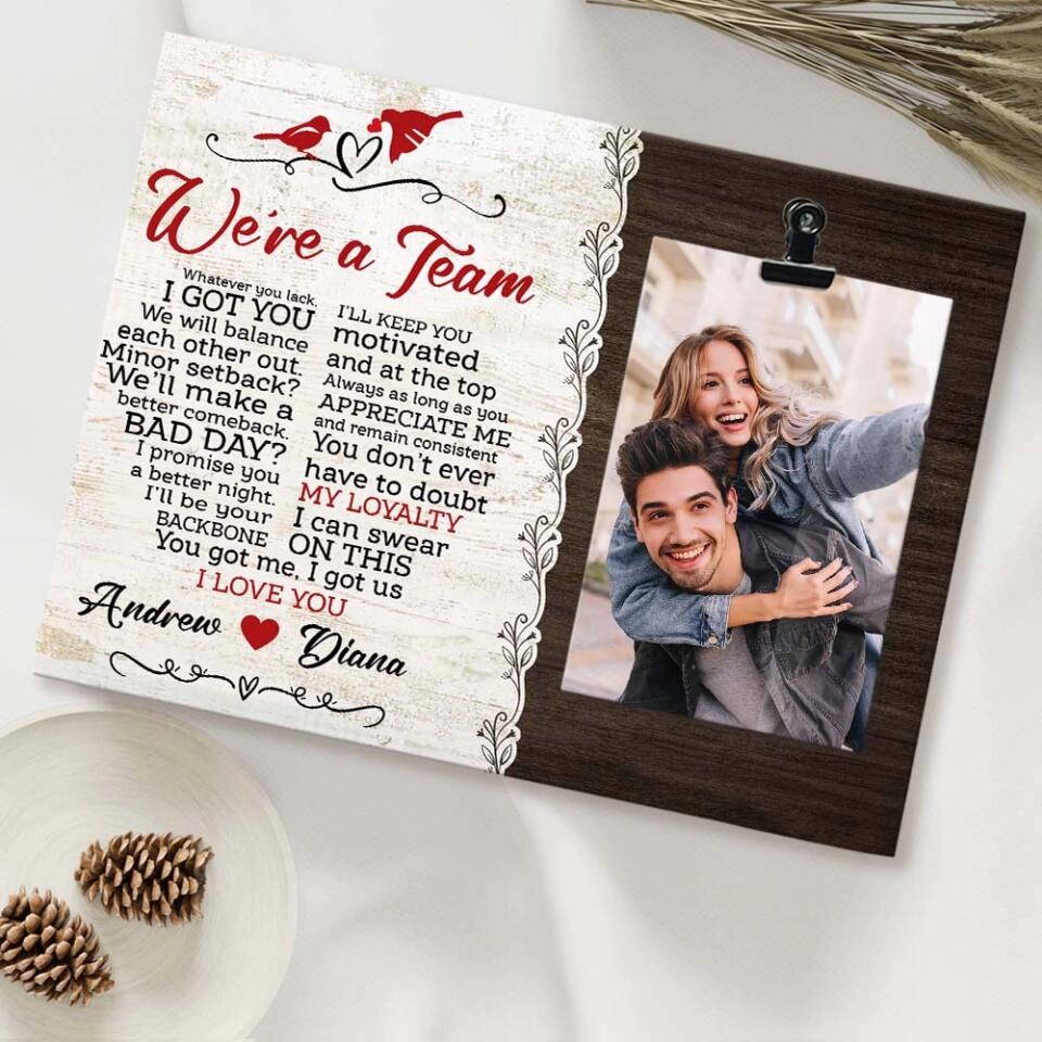 We Are A Team You Got Me I Got Us I Love You - Personalized Photo Clip Frame - Best Gift For Couples