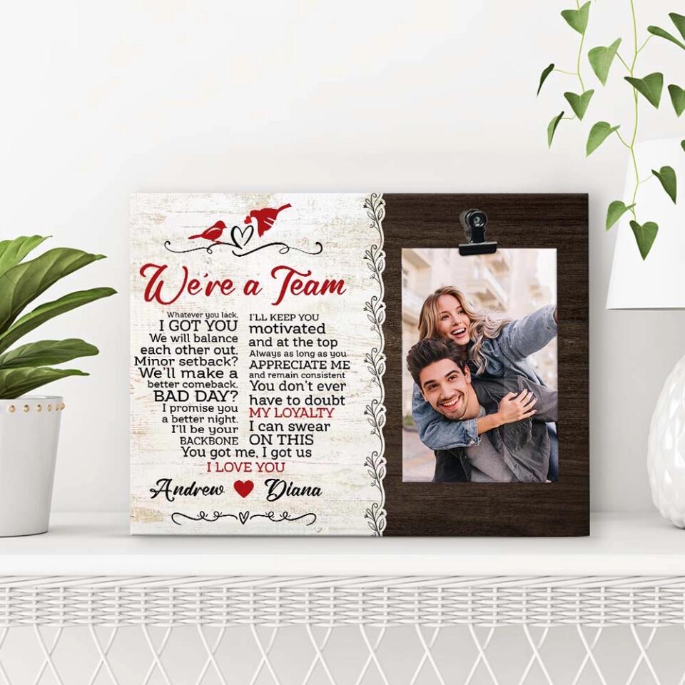 We Are A Team You Got Me I Got Us I Love You - Personalized Photo Clip Frame - Best Gift For Couples