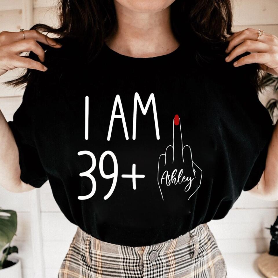 I am 39 + T-shirt, 40th Birthday Sweatshirt - Custom Age Hoodie - Funny Birthday Gift for Women