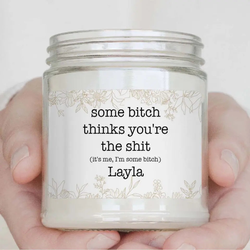 Some Bitch Thinks You&#39;re The Shit It&#39;s Me I&#39;m Some Bitch - Personalized Scented Candle - Funny Gift For Friends For Besties For Her On Anniversary - Birthday Gift - 302IHPTLSC286