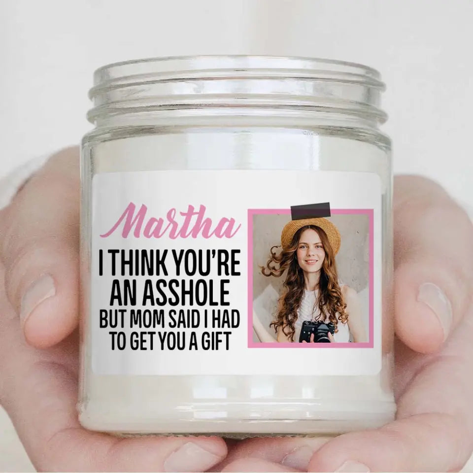 I Think You&#39;re An Asshole But Mom Said I Had To Get You A Gift - Upload Photo Scented Candle - Best Gift For Siblings For Brother/Sister For Adult Twin - Best Birthday Gift Anniversary Gift - 304ICNTLSC485