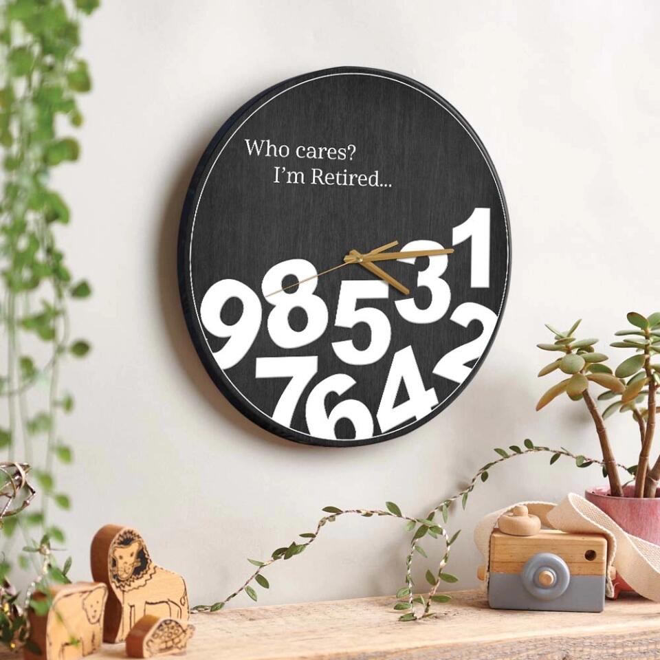 Who Cares I'm Retired - Personalized Wall Clock - Funny Gift for Retirement - Home Wall Decor