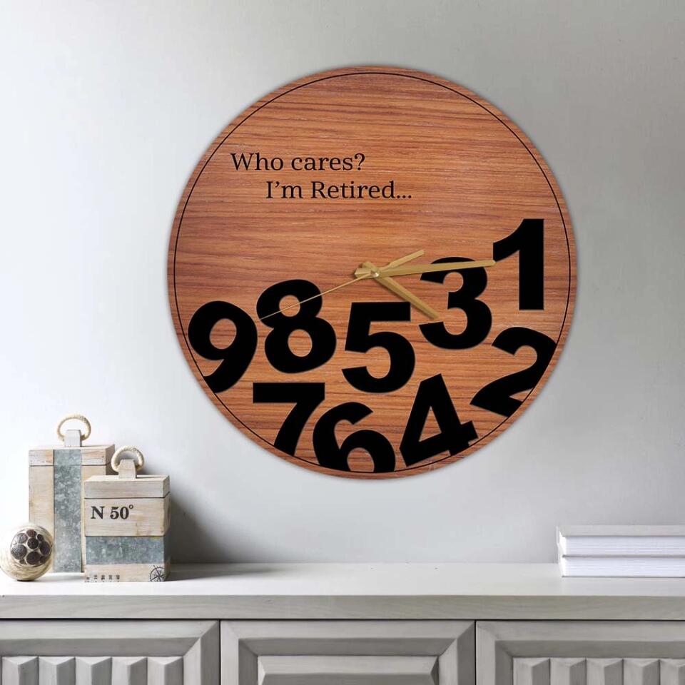 Who Cares I'm Retired - Personalized Wall Clock - Funny Gift for Retirement - Home Wall Decor