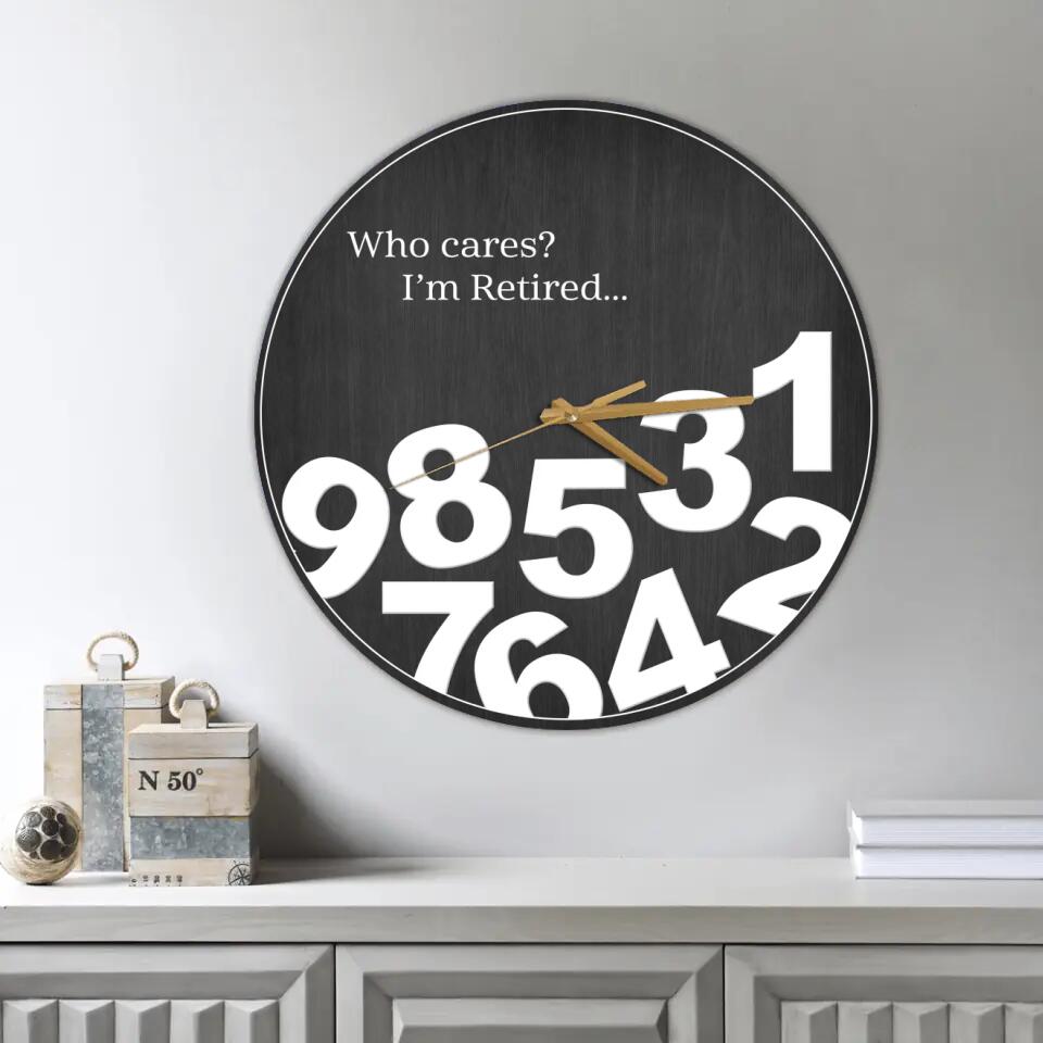 Who Cares I'm Retired - Personalized Wall Clock - Funny Gift for Retirement - Home Wall Decor