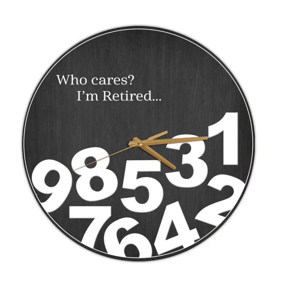 Who Cares I'm Retired - Personalized Wall Clock - Funny Gift for Retirement - Home Wall Decor