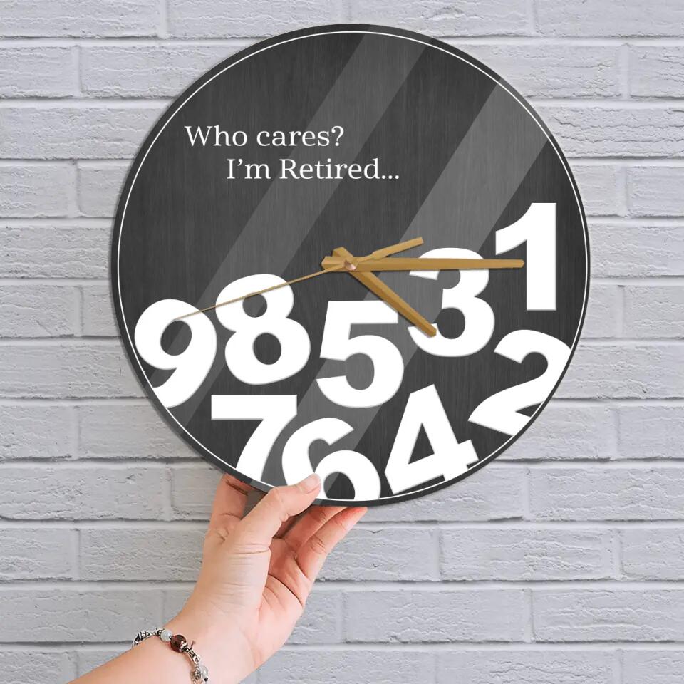 Who Cares I'm Retired - Personalized Wall Clock - Funny Gift for Retirement - Home Wall Decor