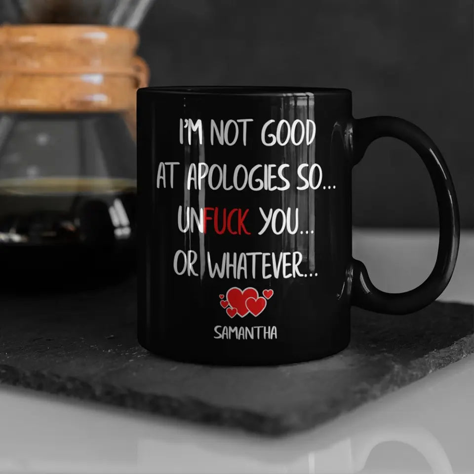 I'm Not Good At Apologies So... Unfuck You... Or Whatever - Personalized Black Mug - Funny Sorry Gift