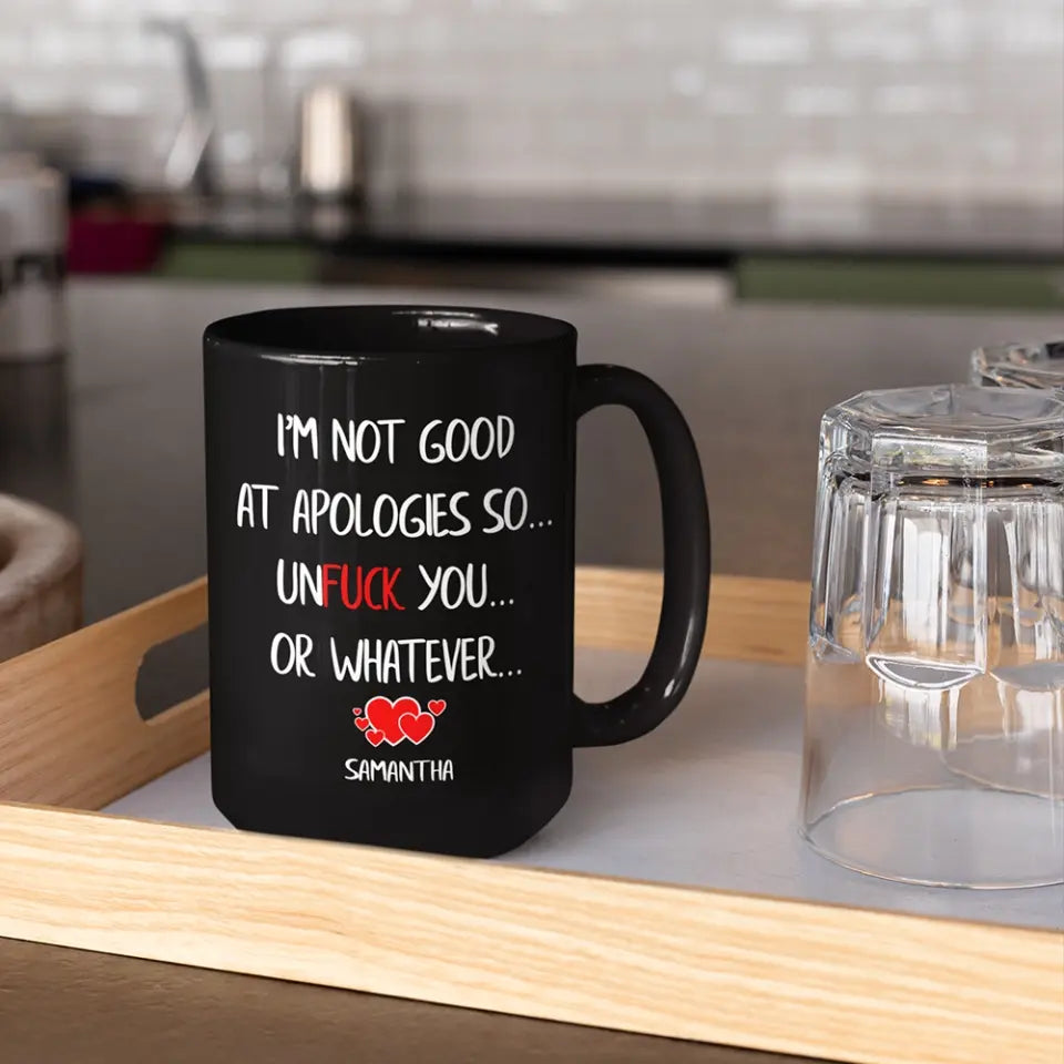I'm Not Good At Apologies So... Unfuck You... Or Whatever - Personalized Black Mug - Funny Sorry Gift