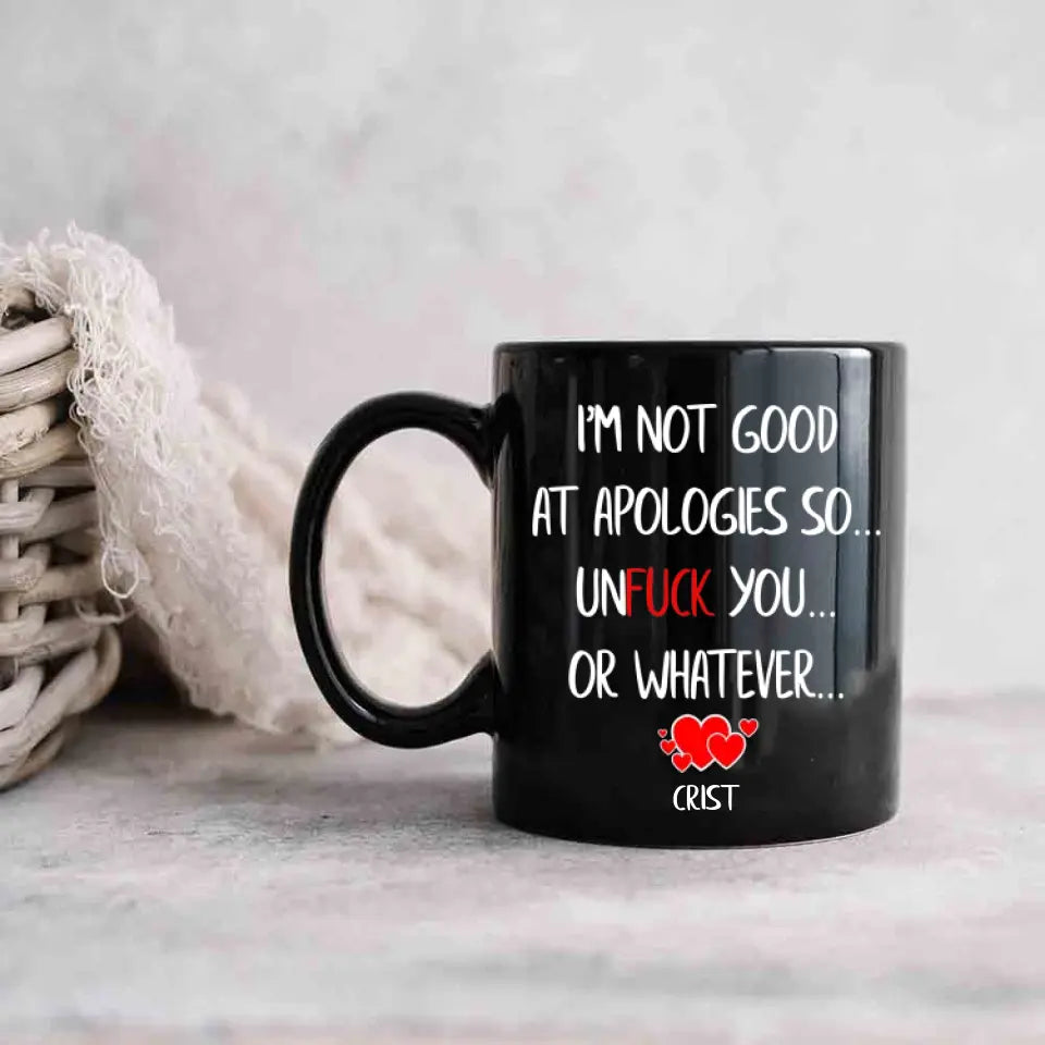 I'm Not Good At Apologies So... Unfuck You... Or Whatever - Personalized Black Mug - Funny Sorry Gift