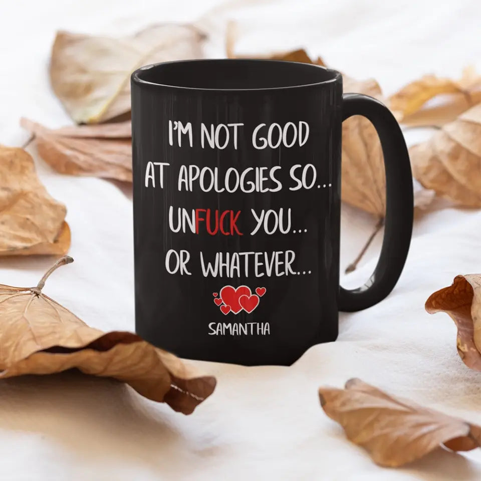 I'm Not Good At Apologies So... Unfuck You... Or Whatever - Personalized Black Mug - Funny Sorry Gift