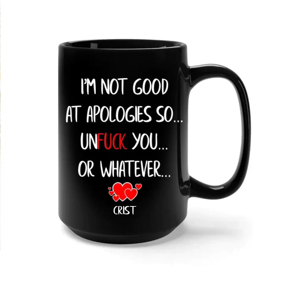 I'm Not Good At Apologies So... Unfuck You... Or Whatever - Personalized Black Mug - Funny Sorry Gift