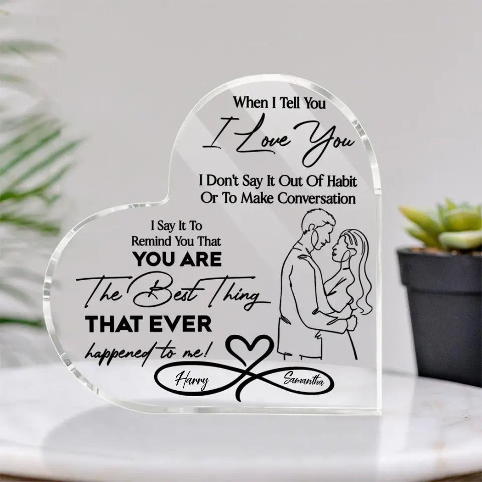 When I Tell You I Love You - Personalized Heart Acrylic Plaque Home Decor - Best Gift For Wife Husband To Show Love Say I'm Sorry - 304IHPTLAP484