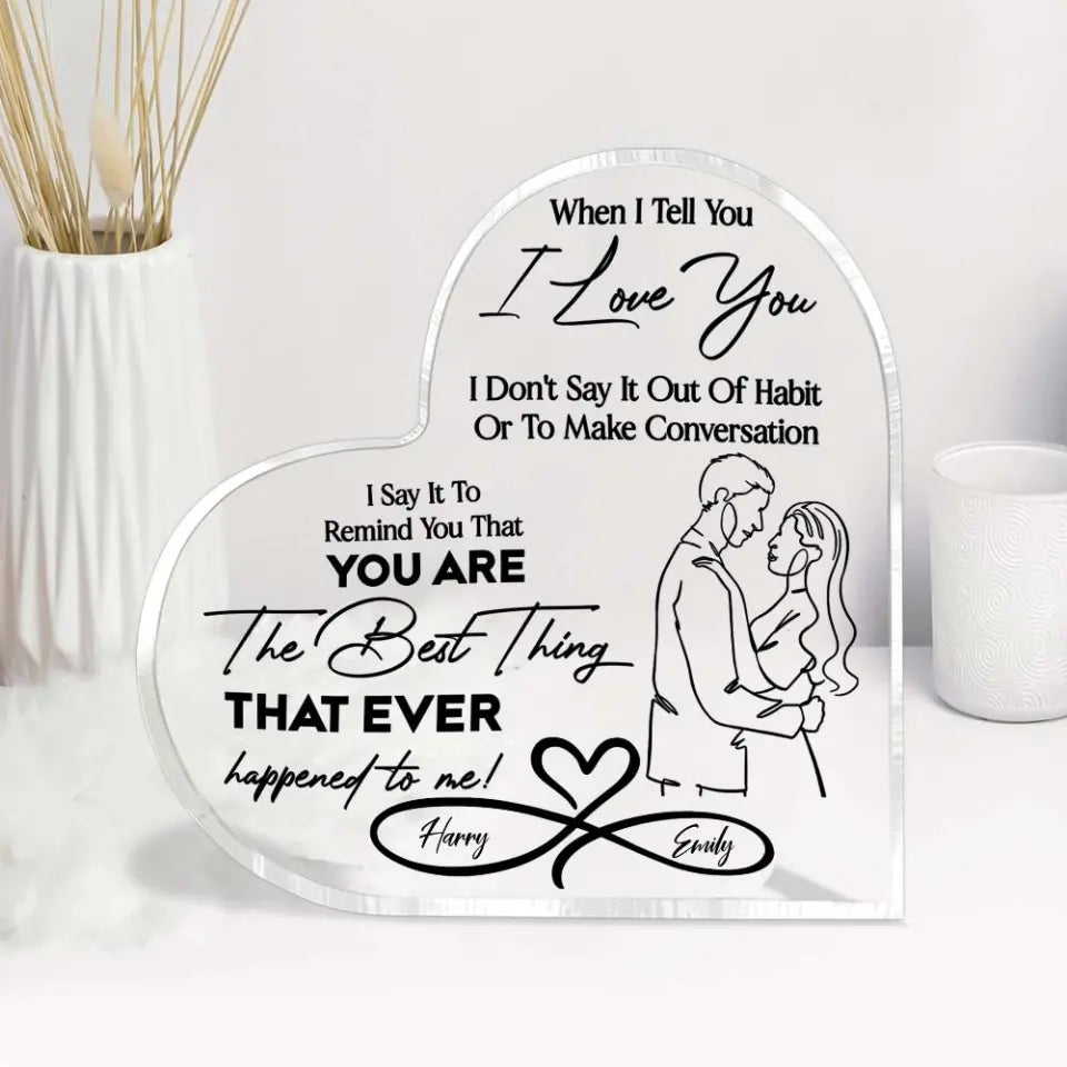 When I Tell You I Love You - Personalized Heart Acrylic Plaque Home Decor - Best Gift For Wife Husband To Show Love Say I'm Sorry - 304IHPTLAP484