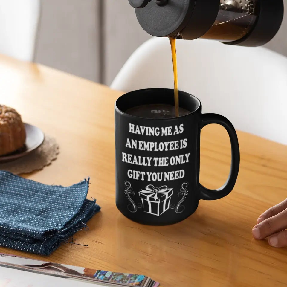 Having Me As An Employee Is The Really Gift You Need, Ceramic Black Mug, Gift For Your Boss from Staff
