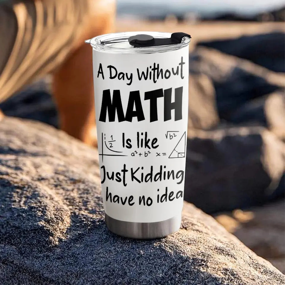 A Day Without Math Is Like - Personalized Stainless 20oz Tumbler - Gifts For Teacher Women Men From Student Graduation Appreciation Presents Math Classroom Decorations For Teachers - 305IHPNPTU549