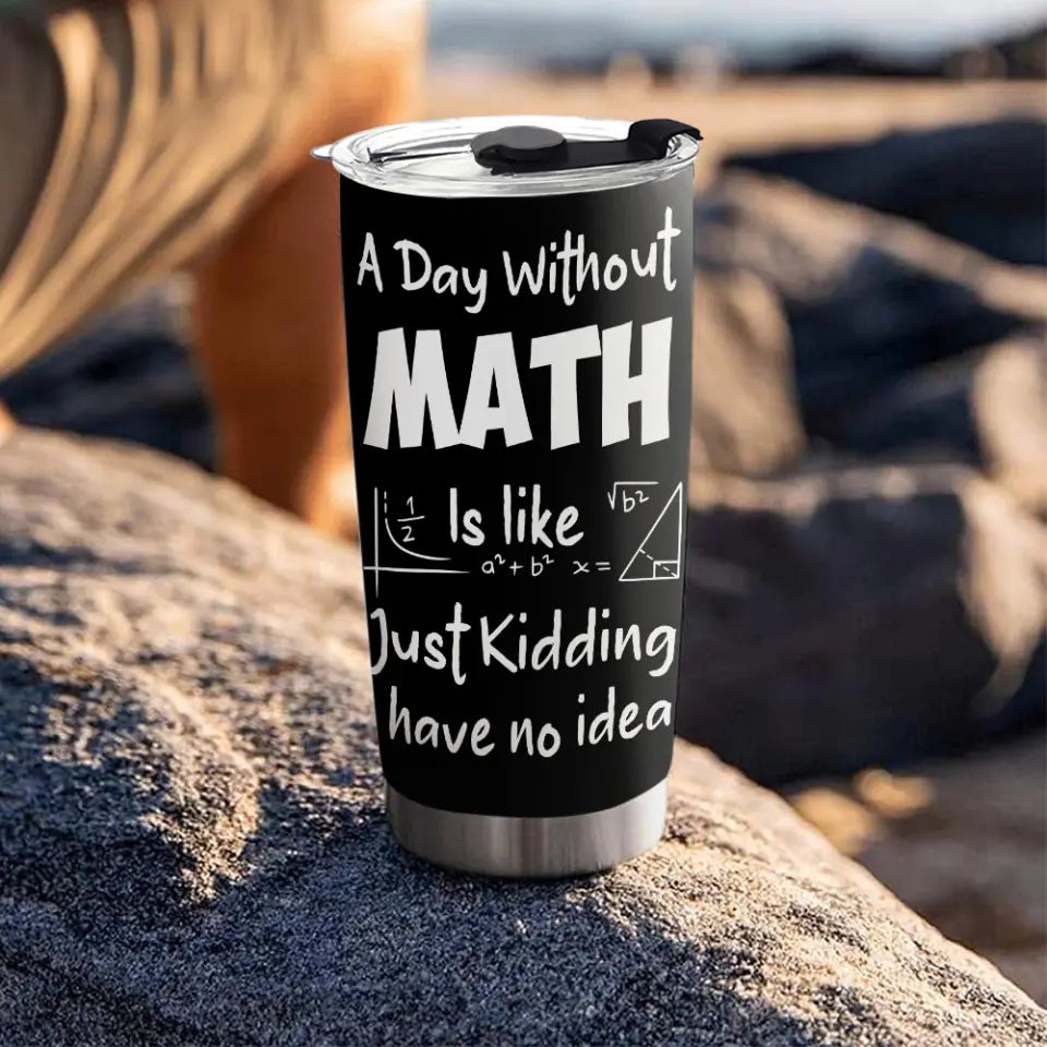 A Day Without Math Is Like - Personalized Stainless 20oz Tumbler - Gifts For Teacher Women Men From Student Graduation Appreciation Presents Math Classroom Decorations For Teachers - 305IHPNPTU549