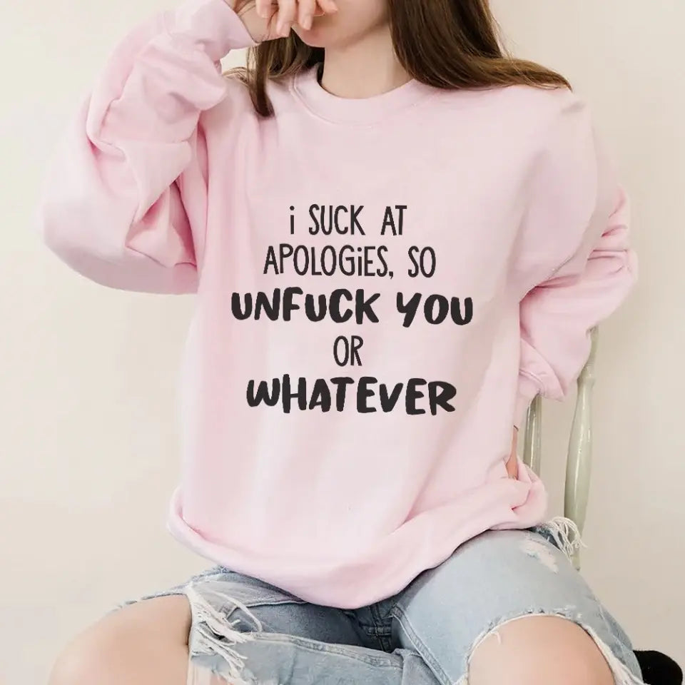 I Suck At Apologies So Unfuck You Or Whatever - Special Sweatshirt - Sorry Gift For Him/Her For Husband/Wife - Funny Gift For Couples For Lover - 305IHPNPTS622