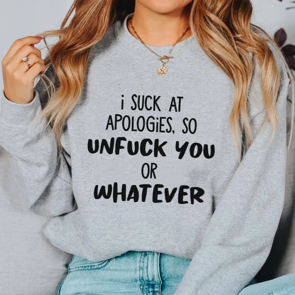 I Suck At Apologies So Unfuck You Or Whatever - Special Sweatshirt - Sorry Gift For Him/Her For Husband/Wife - Funny Gift For Couples For Lover - 305IHPNPTS622