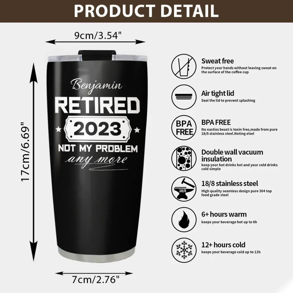 Retired, Not My Problem Any More -Personalized Stainless Steel Tumbler - Retirement Gift