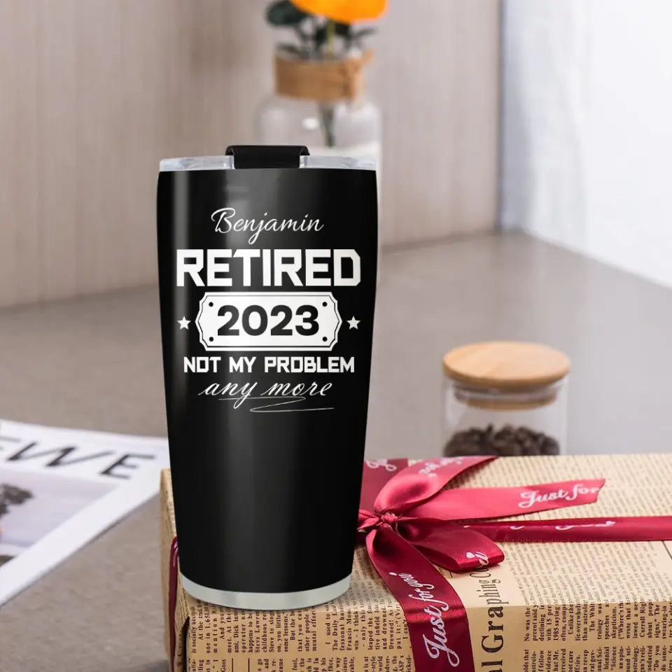 Retired, Not My Problem Any More -Personalized Stainless Steel Tumbler - Retirement Gift