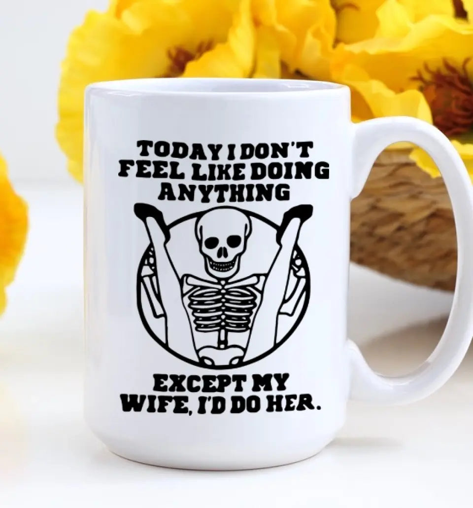 Today I Don't Feel Like Doing Anything Except My Wife - Special Couple White Mug - Sexy Gift for Husband, Wife