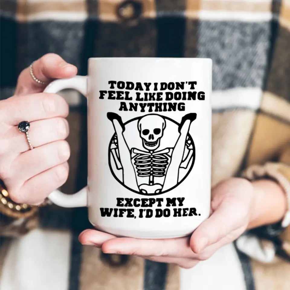 Today I Don't Feel Like Doing Anything Except My Wife - Special Couple White Mug - Sexy Gift for Husband, Wife