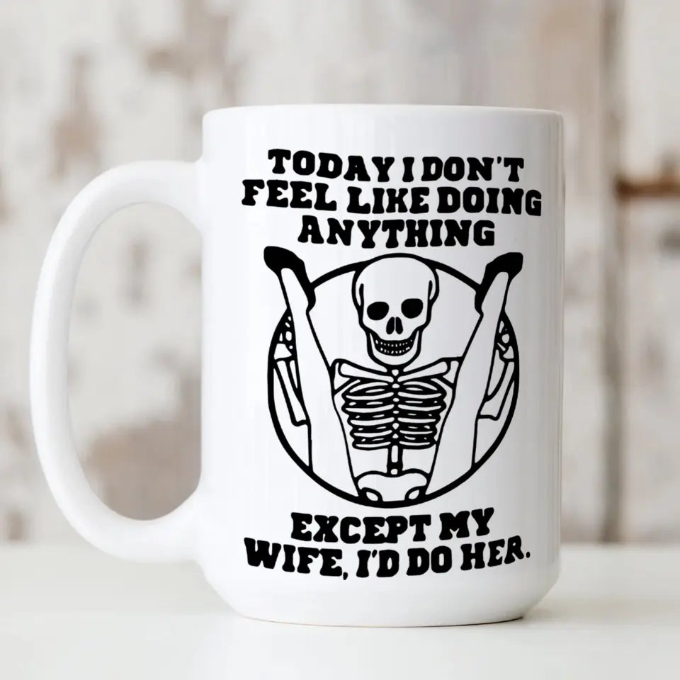 Today I Don't Feel Like Doing Anything Except My Wife - Special Couple White Mug - Sexy Gift for Husband, Wife