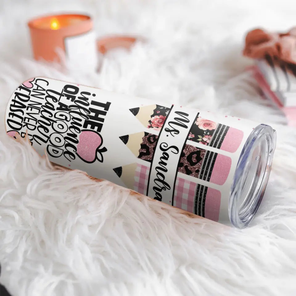 The Influence Of A Good Teacher - Personalized Skinny Tumbler - Gift For Teacher | 307IHPLNTU892