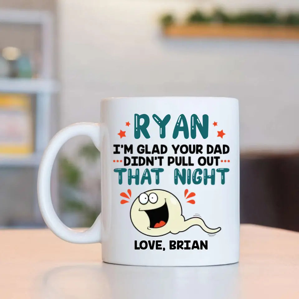 I'm Glad Your Dad Didn't Pull Out That Night - Personalized Mug - Gift For Friends Dirty Sant Gifts